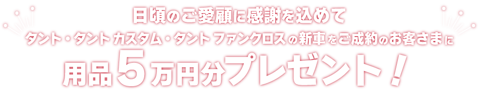 タントシリーズご成約で用品5万円プレゼント